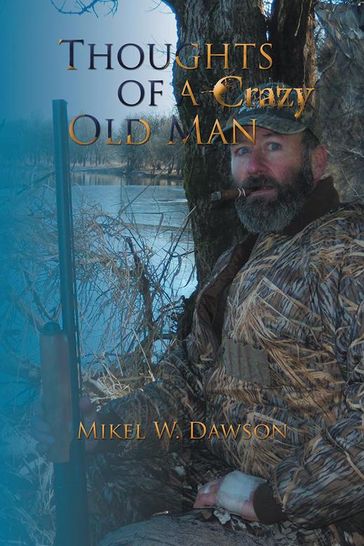 Thoughts of a Crazy Old Man - Mikel W. Dawson