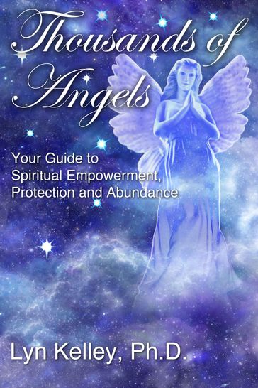 Thousands of Angels: Your Guide to Spiritual Empowerment, Protection and Abundance - Lyn Kelley