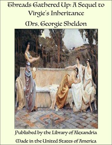 Threads Gathered Up: A Sequel to Virgie's Inheritance - Mrs. Georgie Sheldon