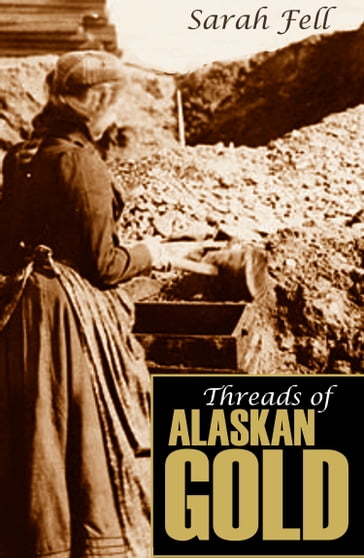 Threads of Alaskan Gold (Expanded, Annotated) - Sarah Fell