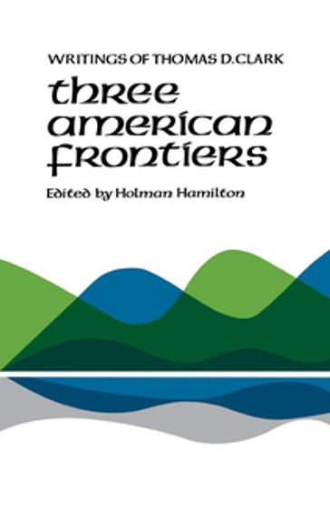 Three American Frontiers - Thomas D. Clark