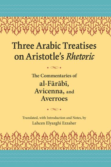 Three Arabic Treatises on Aristotle's Rhetoric - Lahcen El Yazghi Ezzaher