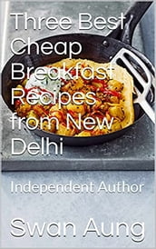 Three Best Cheap Breakfast Recipes from New Delhi