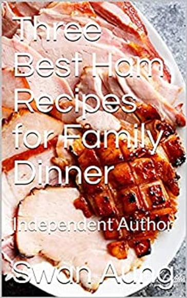 Three Best Ham Recipes for Family Dinner - Swan Aung
