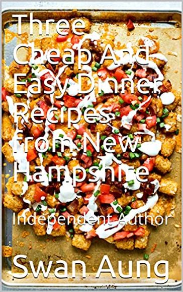 Three Cheap And Easy Dinner Recipes from New Hampshire - Swan Aung