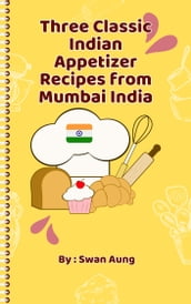 Three Classic Indian Appetizer Recipes from Mumbai India
