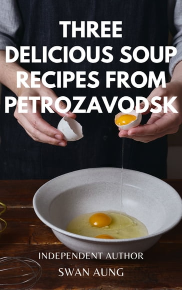 Three Delicious Soup Recipes from Petrozavodsk - Swan Aung