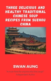 Three Delicious and Healthy Traditional Chinese Soup Recipes from Suzhou China