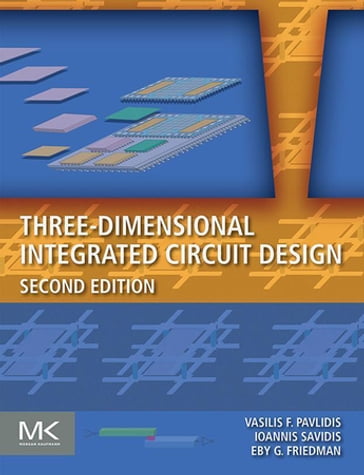 Three-Dimensional Integrated Circuit Design - Eby G. Friedman - Ioannis Savidis - Vasilis F. Pavlidis