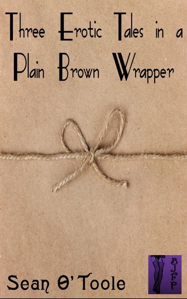 Three Erotic Tales in a Brown Paper Wrapper - Sean O