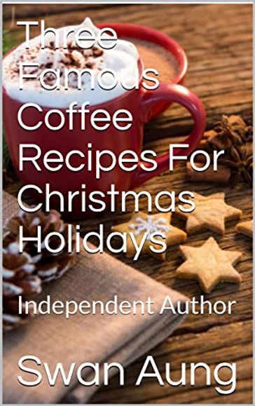 Three Famous Coffee Recipes For Christmas Holidays - Swan Aung
