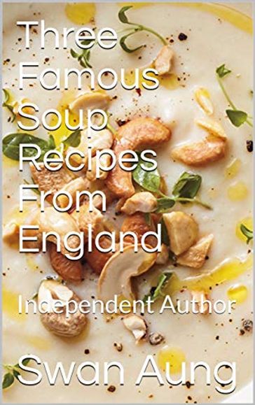 Three Famous Soup Recipes From England - Swan Aung