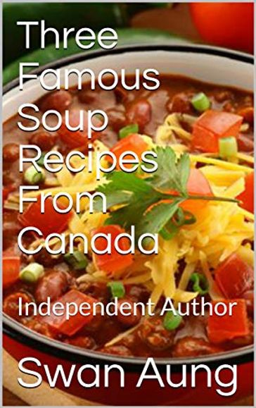 Three Famous Soup Recipes From Canada - Swan Aung