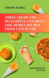 Three Fresh and Delightful Canadian Side Dishes Recipes from Vancouver
