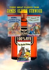 Three Great Classics from James Oliver Curwood: (Annotated with Forewords, Biographies, and Study Guides) (The O Ronin Rye Whiskey Collection Book 4)