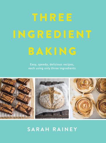 Three Ingredient Baking - Sarah Rainey