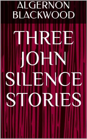 Three John Silence Stories - Algernon Blackwood