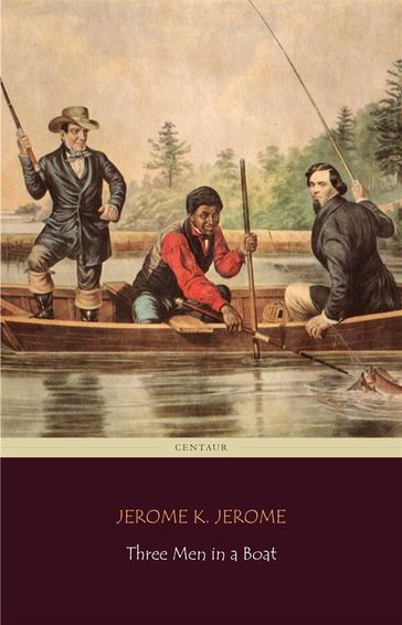 Three Men in a Boat (Centaur Classics) [The 100 greatest novels of all time - #75] - Jerome K. Jerome - Centaur Classics