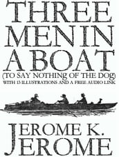 Three Men in a Boat (To Say Nothing of the Dog): With 13 Illustrations and a Free Audio Link.