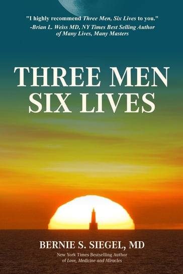 Three Men Six Lives - Bernie S. Siegel