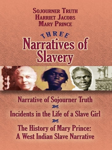 Three Narratives of Slavery - Harriet Jacobs - Mary Prince - Sojourner Truth