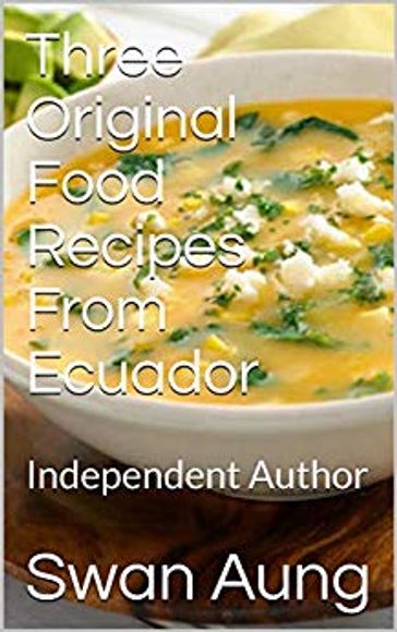 Three Original Food Recipes From Ecuador - Swan Aung