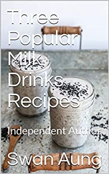 Three Popular Milk Drinks Recipes - Swan Aung