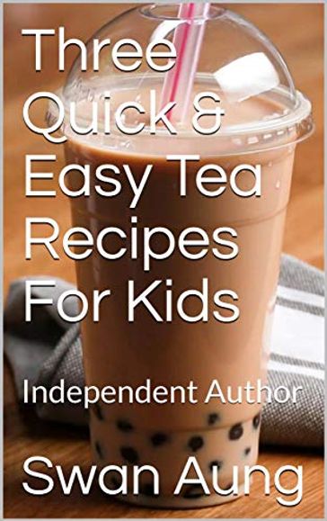 Three Quick & Easy Tea Recipes For Kids - Swan Aung