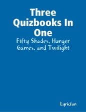 Three Quizbooks In One: Fifty Shades, Hunger Games, and Twilight