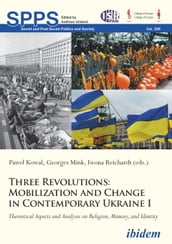 Three Revolutions: Mobilization and Change in Contemporary Ukraine I