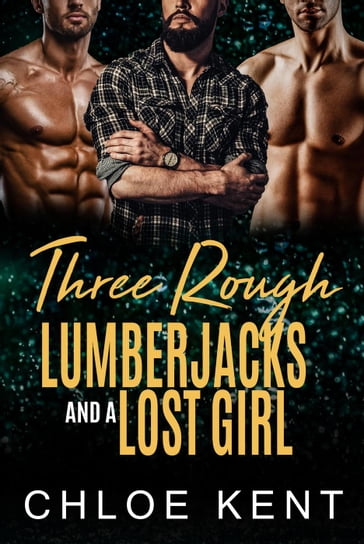 Three Rough Lumberjacks and a Lost Girl - Chloe Kent