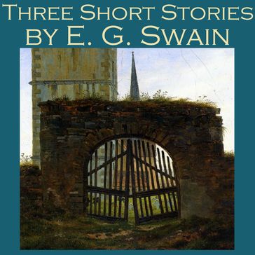 Three Short Stories by E. G. Swain - E. G. Swain