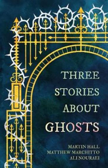 Three Stories About Ghosts - Martin Hall - Matthew Marchitto - Ali Nouraei