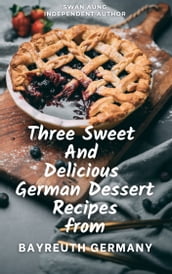 Three Sweet and Delicious German Dessert Recipes from Bayreuth Germany