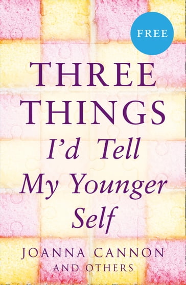 Three Things I'd Tell My Younger Self (E-Story) - Joanna Cannon
