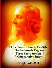 Three Translations in English of Rabindranath Tagore s Three Short Stories: A Comparative Study