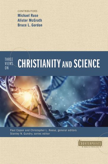Three Views on Christianity and Science - Alister E. McGrath - Bruce L. Gordon - Christopher L. Reese - Michael Ruse - Paul Copan - Zondervan