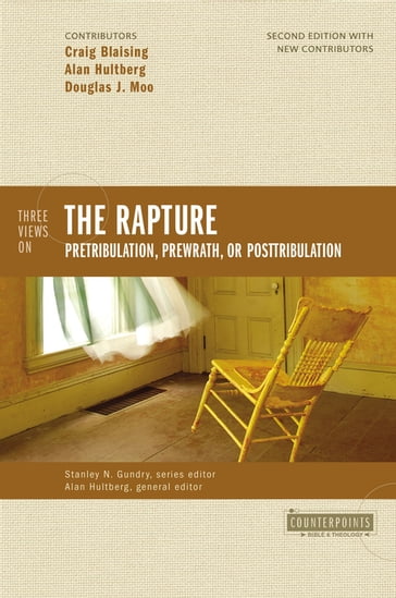 Three Views on the Rapture - Alan Hultberg - Craig A. Blaising - Douglas J. Moo - Stanley N. Gundry