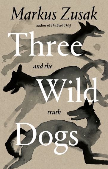 Three Wild Dogs (and the truth) - Markus Zusak