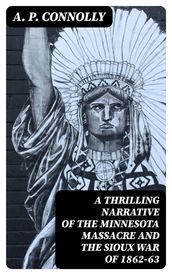 A Thrilling Narrative of the Minnesota Massacre and the Sioux War of 1862-63