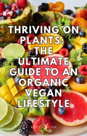 Thriving on Plants: The Ultimate Guide to an Organic Vegan Lifestyle