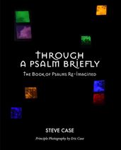 Through a Psalm Briefly: The Book of Psalms Re-Imagined