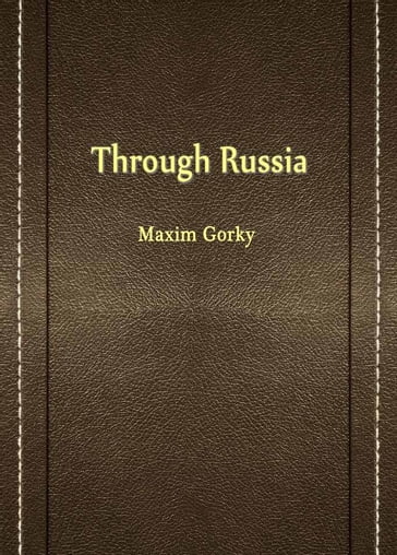 Through Russia - C J Hogarth - Maxim Gorky
