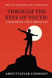 Through The Eyes Of Youth: Conquering Life s Obstacles