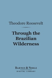 Through the Brazilian Wilderness (Barnes & Noble Digital Library)