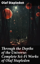 Through the Depths of the Universe: Complete Sci-Fi Works of Olaf Stapledon