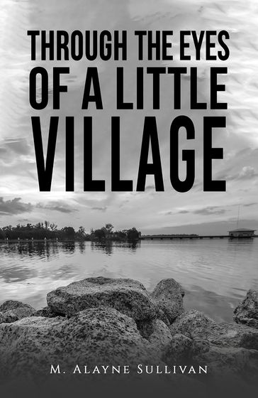 Through the Eyes of a Little Village - M. Alayne Sullivan