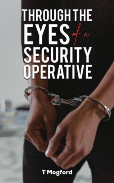 Through the Eyes of a Security Operative - T Mogford