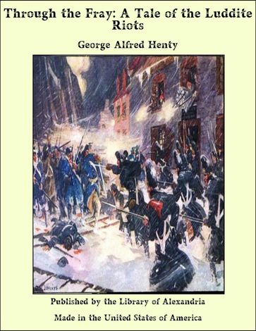 Through the Fray: A Tale of the Luddite Riots - George Alfred Henty