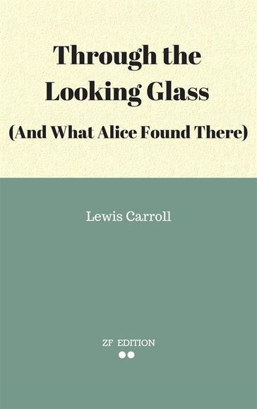 Through the Looking Glass (And What Alice Found There) - Lewis Carroll.